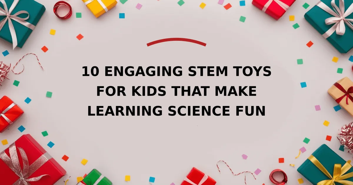 10 Engaging STEM Toys for Kids That Make Learning Science Fun